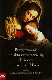 Przygotowanie do aktu zawierzenia si Jezusowi przez rce Maryi wedug w. Ludwika Marii Grignion de Montfort, Dorota Mazur