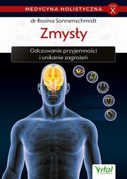Medycyna holistyczna. Tom X. Zmysy. Odczuwanie przyjemnoci i unikanie zagroe, dr Rosina Sonnenschmidt