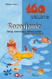 Rozwijanie fantazji, zainteresowa i zdolnoci uczniw. Zajcia relaksujce - 160 pomysw na nauczanie zintegrowane w klasach I-III, Jadwiga Stasica