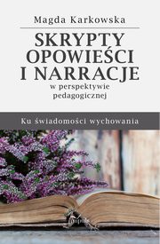 Skrypty, opowieci i narracje w perspektywie pedagogicznej, Magda Karkowska