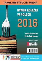Rynek ksiki w Polsce 2016. Targi, instytucje, media, Daria Dobrocka, Piotr Dobrocki