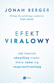 Efekt viralowy. Jak tworzy chwytliwe treci, ktre same si rozprzestrzeniaj, Jonah Berger