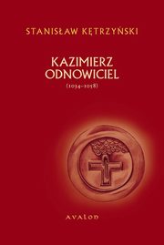 ksiazka tytu: Kazimierz Odnowiciel 1034-1058 autor: Stanisaw Ktrzyski