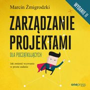 Zarzdzanie projektami dla pocztkujcych. Jak zmieni wyzwanie w proste zadanie. Wydanie II, Marcin migrodzki
