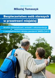 Bezpieczestwo osb starszych w przestrzeni miejskiej Analiza dowiadcze, wnioski i rekomendacje z uwzgldnieniem okresu pandemii SARS-CoV-2, 