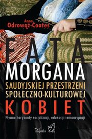 ksiazka tytu: Fatamorgana saudyjskiej przestrzeni spoeczno-kulturowej kobiet autor: Anna Odrow-Coates