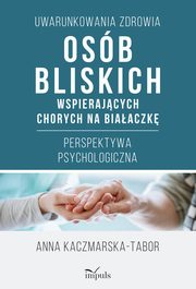 Uwarunkowania zdrowia osb bliskich wspierajcych chorych na biaaczk, Anna Kaczmarska-Tabor