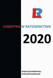 Logistyka w ratownictwie 2020, redakcja naukowa, Andrzej Chudzikiewicz, Andrzej Krzyszkowski