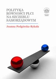 ksiazka tytu: Polityka rwnoci pci na szczeblu samorzdowym - REALIZACJA ZADA Z ZAKRESU POLITYKI RWNOCI PCI W GMINACH: INSTRUMENTY INSTYTUCJONALNE I FINANSOWE autor: Joanna Podgrska-Rykaa