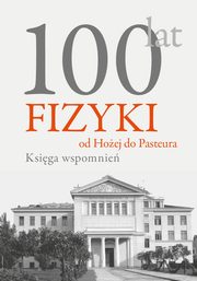 ksiazka tytu: 100 lat fizyki: od Hoej do Pasteura autor: Andrzej Kajetan Wrblewski