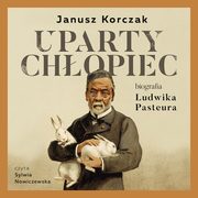 Uparty chopiec. Biografia Ludwika Pasteura, Janusz Korczak