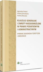 Klauzule generalne i zwroty niedookrelone w prawie podatkowym i administracyjnym, Andrzej Skoczylas, Andrzej Gomuowicz, Agnieszka Chodu