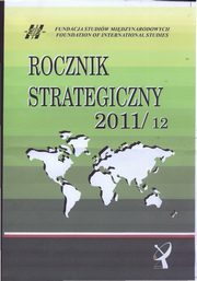 Rocznik Strategiczny 2011-12, Roman Kuniar, Bolesaw Balcerowicz, Agnieszka Bieczyk-Missala, Pawe J. Borkowski, Anna Dudek, Patrycja Grzebyk, Edward Haliak, Aleksandra Jarczewska, Tytus Jaskuowski, Piotr R. Kozowski, Robert Kupiecki, Wiesaw Lizak, Marek Madej, Marek Menkiszak, 