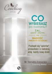ksiazka tytu: Co wybierasz po rozstaniu - al, gniew i smutek, czy rado i poczucie szczcia? autor: Dr Renata Zarzycka