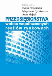 Przedsibiorstwa wobec wspczesnych realiw rynkowych, Iwona Przychocka, Magdalena Byczkowska, Anna Majzel