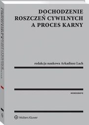 Dochodzenie roszcze cywilnych a proces karny, Arkadiusz Lach