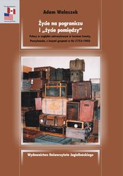 ycie na pograniczu i ycie pomidzy. Polacy w zagbiu antracytowym w Luzerne County, Pensylwania, z innymi grupami w tle 1753-1902, Adam Walaszek