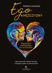 Ego mczyzny. Prawdziwy przewodnik po uczuciach, Elbieta Liszewska