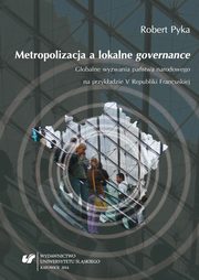 ksiazka tytu: Metropolizacja a lokalne ?governance? - 01 Wadza, pastwo narodowe i demokracja w kontekcie wyzwa globalnych i lokalnych autor: Robert Pyka