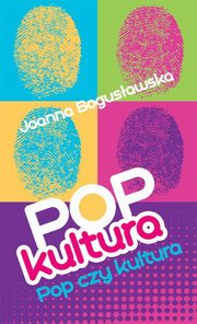 ksiazka tytu: Popkultura - pop czy kultura autor: Joanna Bogusawska