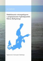 ksiazka tytu: Modelowanie retrospektywne i prognozowanie hydrodynamiki Morza Batyckiego autor: Jan Jdrasik