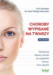 Choroby wypisane na twarzy. Rozpoznaj objawy chorb po wygldzie twarzy, oczu i jzyka, Eric Standop, Philipp Katumba