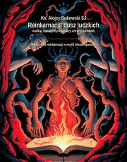 Reinkarnacja dusz ludzkich wedug staroytnych pisarzy chrzecijaskich. Odrzucenie reinkarnacji w myli chrzecijaskiej, Ks. Alojzy Bukowski SJ