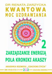 ksiazka tytu: Zarzdzanie Energi Pola Kroniki Akaszy. Kwantowa Moc Uzdrawiania. Cz. 2 autor: Dr Renata Zarzycka