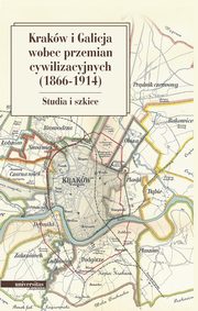 Krakw i Galicja wobec przemian cywilizacyjnych 1866-1914, Krzysztof Fioek, Marian Stala