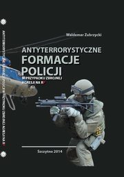 ksiazka tytu: Antyterrorystyczne formacje Policji w przypadku zbrojnej agresji na RP autor: Waldemar Zubrzycki