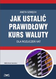 ksiazka tytu: Jak ustali prawidowy kurs waluty dla rozlicze VAT autor: Aneta Szwch