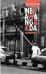 ksiazka tytu: Neoawangarda w Krakowie autor: Krzysztof Siatka