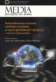Komunikowanie masowe i polityka medialna w epoce globalizacji i cyfryzacji, Janusz W. Adamowski, Alicja Jaskiernia