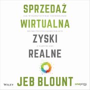 Sprzeda wirtualna, zyski realne. Jak wykorzystywa technologie do skutecznej komunikacji z nabywcami, Jeb Blount