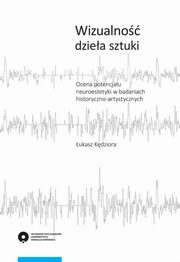 ksiazka tytu: Wizualno dziea sztuki. Ocena potencjau neuroestetyki w badaniach historyczno-artystycznych autor: ukasz Kdziora