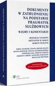 Dokumenty w zatrudnieniu na podstawie pragmatyk subowych. Wzory i komentarze, Marcin Wujczyk, Krzysztof Wojciech Baran, aneta Grygiel-Kaleta, Mariusz Lekston, Joanna Kosiniak, Pawe Cegieko, Agnieszka Posuszny, Ewelina Kumor-Jezierska, Marzena abd, Andelika Leja, Bogusaw Przywora