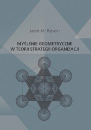 ksiazka tytu: Mylenie geometryczne w teorii strategii organizacji autor: Jacek M. Rybicki