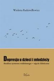 ksiazka tytu: Depresja u dzieci i modziey. Analiza systemu rodzinnego - ujcie kliniczne autor: Wioletta Radziwiowicz