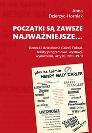 ksiazka tytu: Pocztki s zawsze najwaniejsze? Geneza i dziaalno Galerii Foksal. Teksty programowe, wystawy, wydarzenia, artyci, 1955-1970 autor: Anna Dzieryc-Horniak