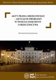 Akty prawa miejscowego ? aktualne problemy w wietle doktryny i orzecznictwa, Sylwester Szczepaniak