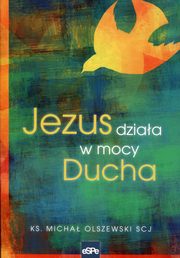 Jezus dziaa w mocy Ducha, Micha Olszewski