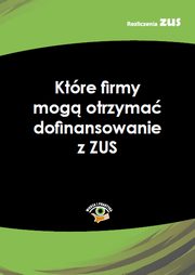 ksiazka tytu: Ktre firmy mog otrzyma dofinansowanie z ZUS autor: Praca zbiorowa