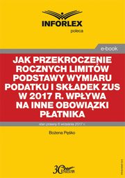 Jak przekroczenie rocznych limitw podstawy wymiaru podatku i skadek ZUS w 2017 r. wpywa na inne obowizki patnika, Boena Pko