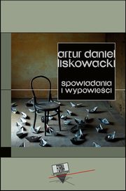 Spowiadania i wypowieci, Artur Daniel Liskowacki