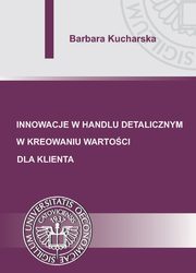 Innowacje w handlu detalicznym w kreowaniu wartoci dla klienta, Barbara Kucharska