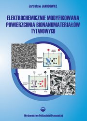 Elektrochemicznie modyfikowana powierzchnia bionanomateriaw tytanowych, Jarosaw Jakubowicz