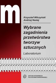 Wybrane zagadnienia przetwrstwa tworzyw sztucznych. Laboratorium, Andrzej Nastaj, Krzysztof Wilczyski