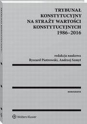 Trybuna Konstytucyjny na stray wartoci konstytucyjnych 1986-2016, Teresa Liszcz, Maciej Szpunar, Mirosaw Wyrzykowski, Tomasz Pietrzykowski, Andrzej Szmyt, Ewa towska, Leon Kieres, Ryszard Piotrowski, Jerzy Ciapaa, Wojciech czkowski