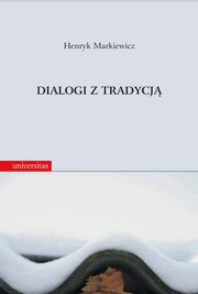 Dialogi z tradycj. Rozprawy i szkice historycznoliterackie, Henryk Markiewicz