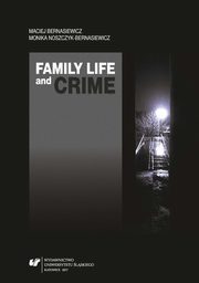 Family Life and Crime. Contemporary Research and Essays, Maciej Bernasiewicz, Monika Noszczyk-Bernasiewicz